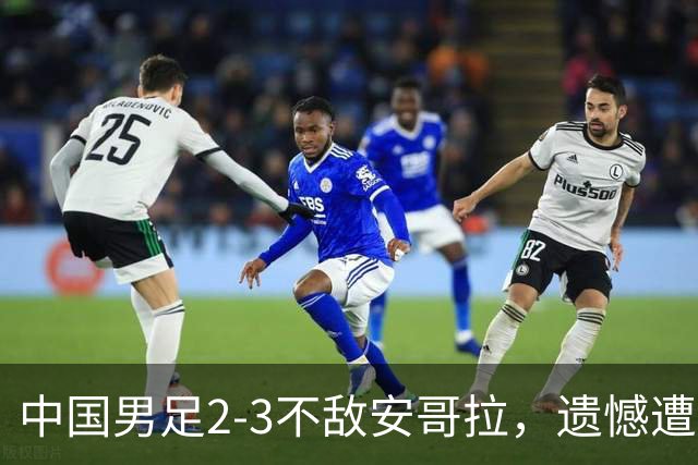 中国男足2-3不敌安哥拉，遗憾遭遇U15世界杯首败