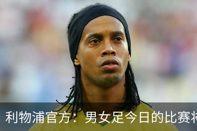 利物浦官方：男女足今日的比赛将按计划进行，不会因风暴延期