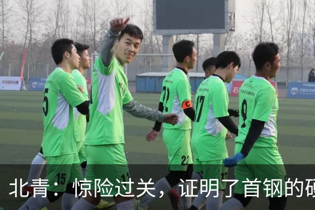 北青：惊险过关，证明了首钢的硬实力和阵容的深度与厚度之强