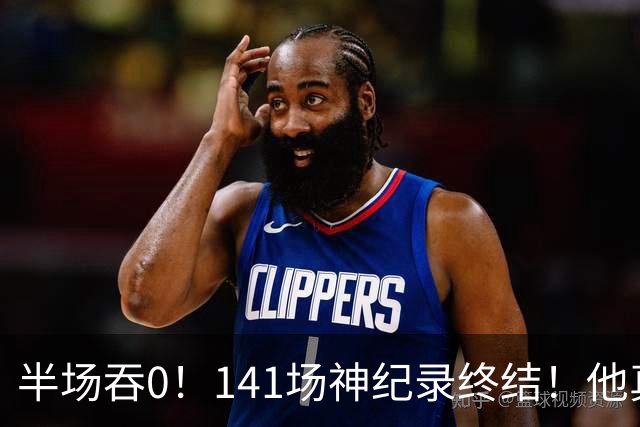 半场吞0！141场神纪录终结！他真能三连MVP？