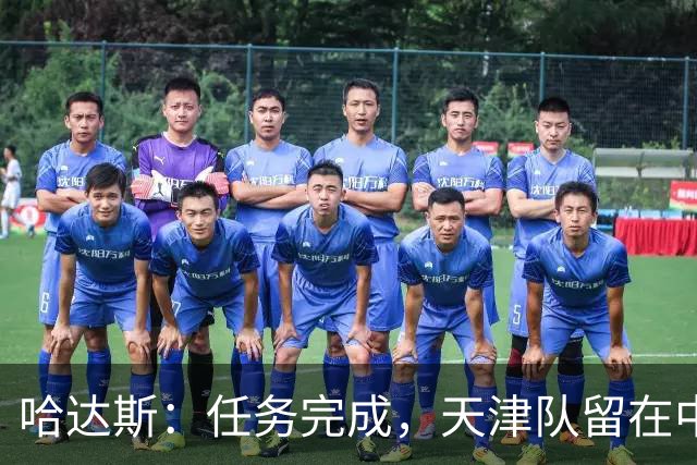 哈达斯：任务完成，天津队留在中超；充满挫折但我们从未放弃