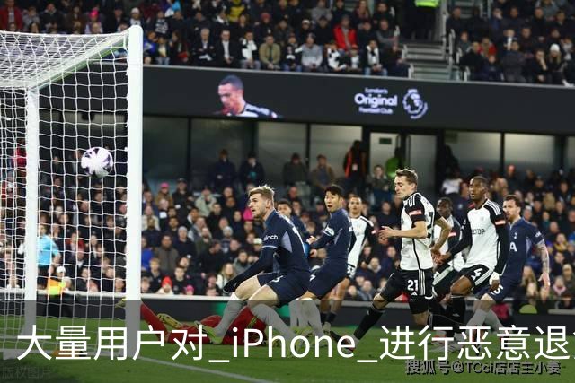大量用户对 iPhone 进行恶意退货，苹果终于出手整治！