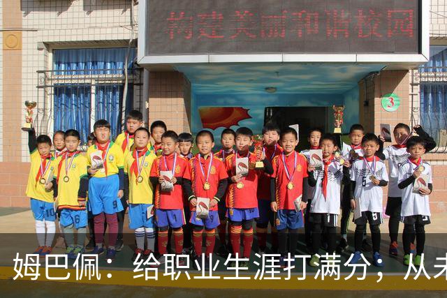 姆巴佩：给职业生涯打满分；从未对足球感到厌倦