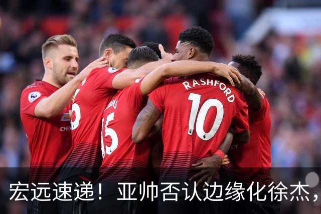 宏远速递！亚帅否认边缘化徐杰，徐昕回广东心切，球迷为杜锋平反