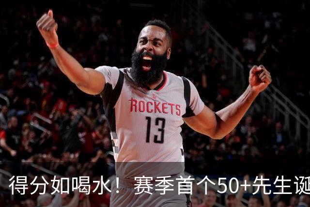 得分如喝水！赛季首个50+先生诞生！