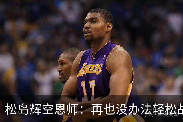 松岛辉空恩师：再也没办法轻松战胜对手，有机会成长到樊振东水准