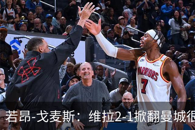 若昂-戈麦斯：维拉2-1掀翻曼城很特别