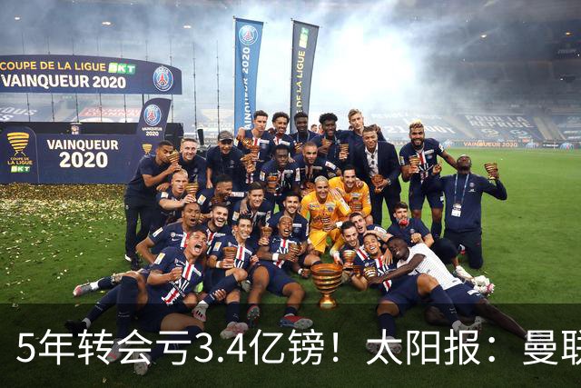 5年转会亏3.4亿镑！太阳报：曼联成欧洲引援最差球队，高价买水货