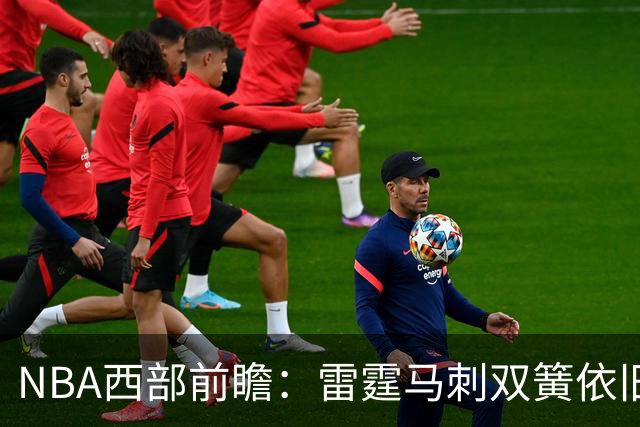 NBA西部前瞻：雷霆马刺双簧依旧 谁是争冠第三极？