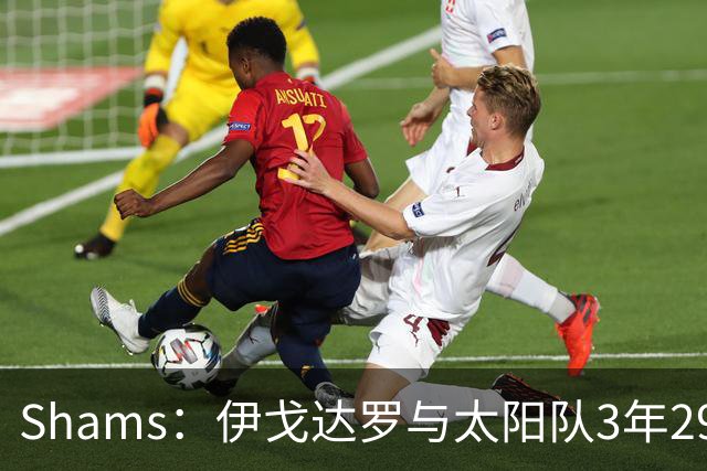 Shams：伊戈达罗与太阳队3年2900万美元续约，合同将至2031年